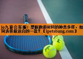 j9九游会客服：塑胶跑道材料的种类多样，如何选择最适合的一款？