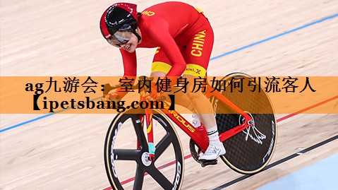 ag九游会：室内健身房如何引流客人