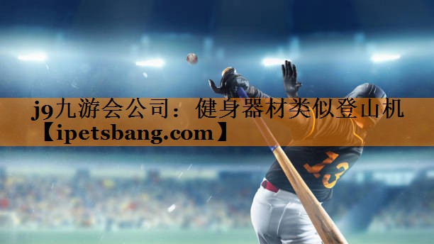 j9九游会公司：健身器材类似登山机