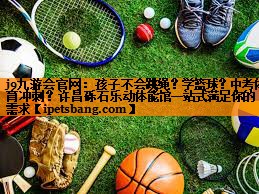 j9九游会官网：孩子不会跳绳？学篮球？中考体育冲刺？许昌砾石乐动体能馆一站式满足你的需求