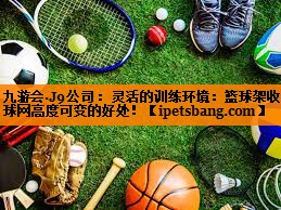 灵活的训练环境:篮球架收球网高度可变的好处! 灵活的训练环境:篮球架收球网高度可变的好处!